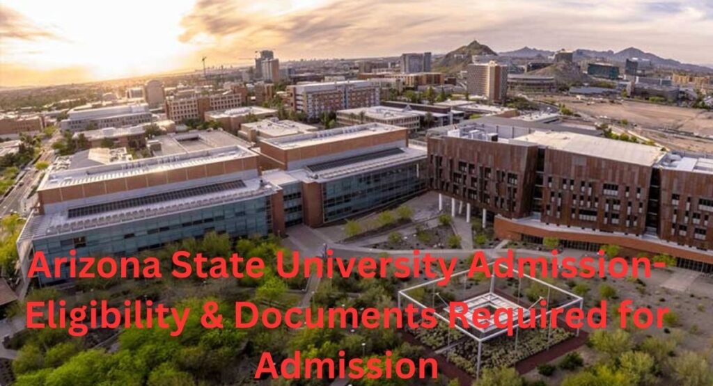 Arizona State University Admission- Eligibility & Documents Required for Admission